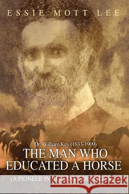 The Man Who Educated A Horse (A Pioneer in Humane Education) Lee, Essie Mott 9781403326782 Authorhouse