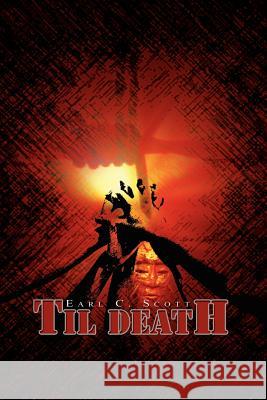 Til Death Earl C. Scott 9781403327925 Authorhouse