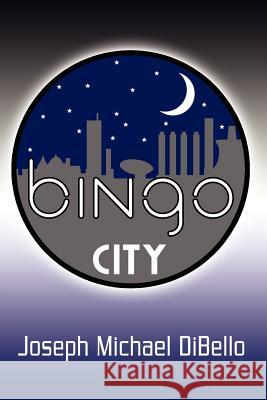 Bingo City Joseph Michael Dibello 9781403330307 Authorhouse