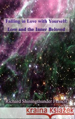Falling in Love with Yourself: Love and the Inner Beloved Francis, Shiningthunder Richard 9781403330352