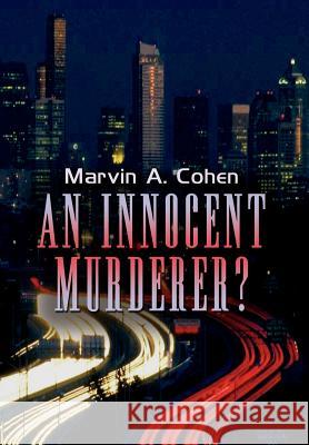 An Innocent Murderer? Marvin A. Cohen 9781403335203 Authorhouse