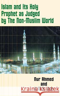 Islam and Its Holy Prophet as Judged by the Non-Muslim World Nur Ahmed K. M. a. Rob Mohiuddin Anwar 9781403335234