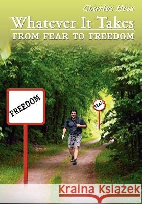 Whatever It Takes: From Fear to Freedom Hess, Charles 9781403335883