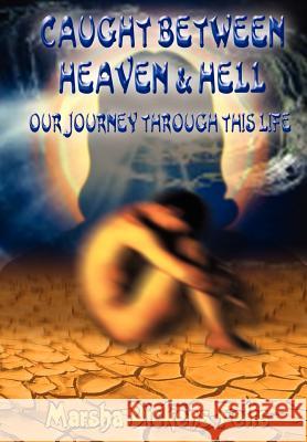 Caught Between Heaven and Hell: Our Journey Through This Life Felts, Marsha Dickens 9781403336934