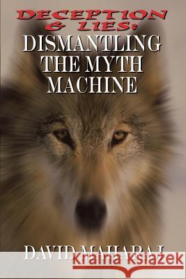 Deception & Lies: Dismantling the Myth Machine Maharaj, David 9781403337108 Authorhouse