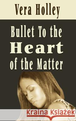 Bullet To The Heart of the Matter Holley, Vera 9781403337627