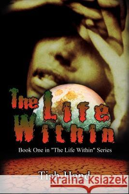 The Life Within: Book One in The Life Within Series Hand, Tish 9781403339089