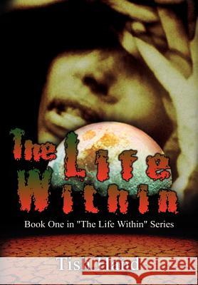 The Life Within: Book One in The Life Within Series Hand, Tish 9781403339096 Authorhouse