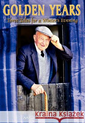 Golden Years: Three Tales for a Winter's Evening Clark, Michael 9781403339911