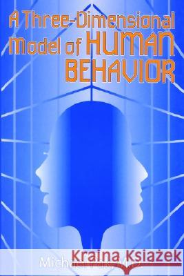 A Three-Dimensional Model of Human Behavior Michael Pak M. D. Michael Pak 9781403340764 Authorhouse