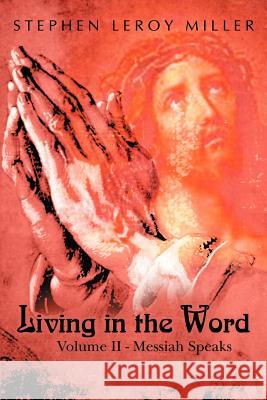 Living in the Word: Volume II - Messiah Speaks Miller, Stephen Leroy 9781403341051