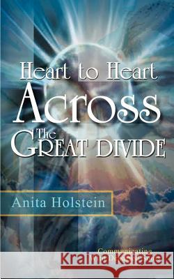 Heart to Heart Across The Great Divide: Communicating With Departed Souls Holstein, Anita 9781403343369