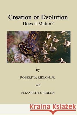 Creation or Evolution: Does It Matter? Ridlon, Robert W., Jr. 9781403344359 Authorhouse