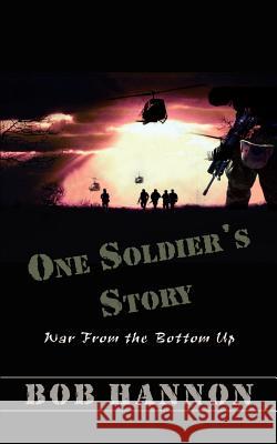 One Soldier's Story: War From the Bottom Up Hannon, Bob 9781403344588 Authorhouse