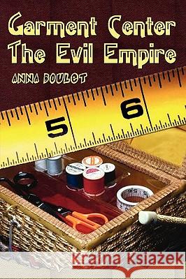 Garment Center the Evil Empire Anna Boulet 9781403344687 Authorhouse