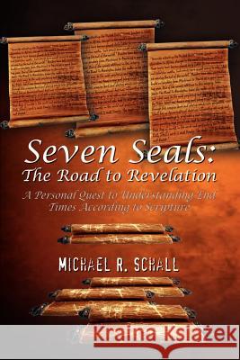 Seven Seals: The Road to Revelation: A Personal Quest to Understanding End Times According to Scripture Schall, Michael R. 9781403344809 Authorhouse