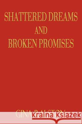 Shattered Dreams and Broken Promises Gina Ralston 9781403345462