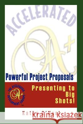 Powerful Project Proposals: Presenting to Big Shots! O'Neal, Kathy 9781403345578 Authorhouse