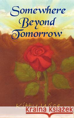 Somewhere Beyond Tomorrow Kitty Wise 9781403346513 Authorhouse