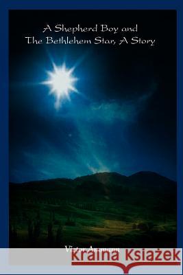 A Shepherd Boy and The Bethlehem Star, A Story Ammann, Victor 9781403347466 Authorhouse