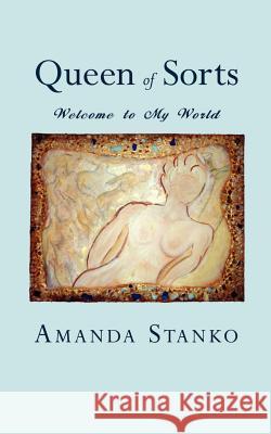 Queen of Sorts: Welcome to My World Stanko, Amanda 9781403347619