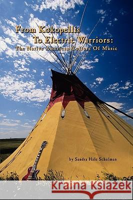 From Kokopelli's to Electric Warriors: The Native American Culture of Music Schulman, Sandra Hale 9781403347695 Authorhouse
