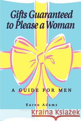 Gifts Guaranteed to Please a Woman: A Guide for Men Adams, Karen 9781403348555 Authorhouse