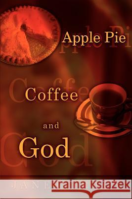 Apple Pie, Coffee, and God Janet Tracy 9781403350060 Authorhouse