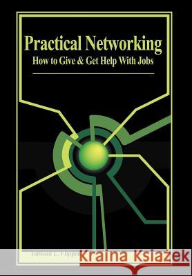 Practical Networking: How to Give and Get Help With Jobs Flippen, Edward L. 9781403350763 Authorhouse