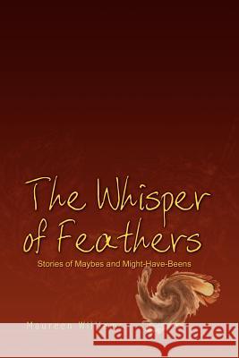 The Whisper of Feathers: Stories of Maybes and Might-Have-Beens Williams, Maureen 9781403352200 Authorhouse