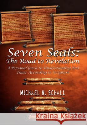 Seven Seals: The Road to Revelation: A Personal Quest to Understanding End Times According to Scripture Schall, Michael R. 9781403353023 Authorhouse