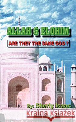 Allah and Elohim: Are They the Same God? Isaac, Sherly 9781403353429 Authorhouse