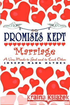 Promises Kept: Marriage - A Vow Made to God and to Each Other Hayden, Joseph Mark 9781403354143 Authorhouse