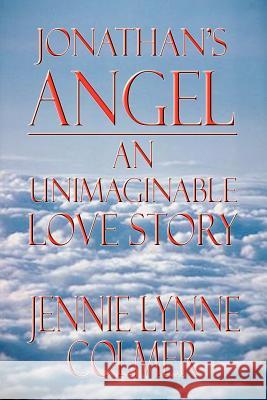 Jonathan's Angel: An Unimaginable Love Story Colmer, Jennie Lynne 9781403356130 Authorhouse