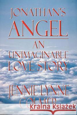 Jonathan's Angel: An Unimaginable Love Story Colmer, Jennie Lynne 9781403356130