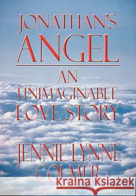 Jonathan's Angel: An Unimaginable Love Story Colmer, Jennie Lynne 9781403356147