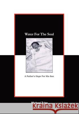 Water For The Soul: A Father's Hope for His Son Tyler, Michael 9781403356994