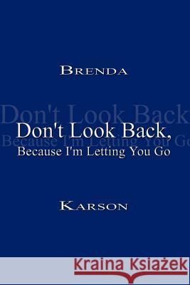 Don't Look Back, Because I'm Letting You Go Brenda Karson 9781403357137 Authorhouse