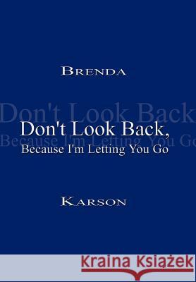 Don't Look Back, Because I'm Letting You Go Brenda Karson 9781403357144 Authorhouse