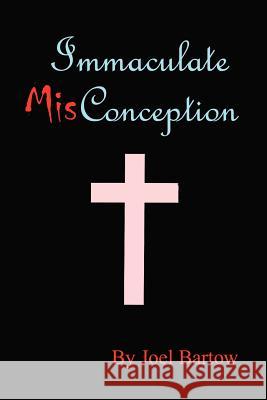 Immaculate Misconception Joel T. Bartow 9781403357793 Authorhouse