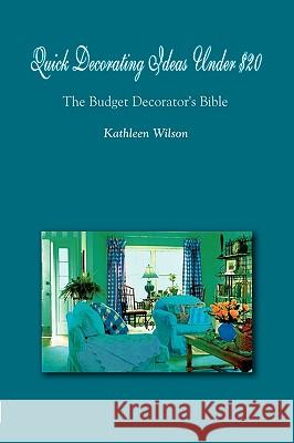 Quick Decorating Ideas Under $20 : The Budget Decorator's Bible Kathleen Wilson 9781403358349 
