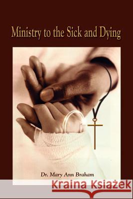 Ministry to the Sick and Dying Mary Ann Braham 9781403358974