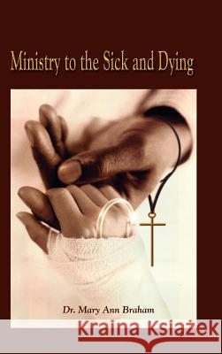 Ministry to the Sick and Dying Dr Braham 9781403358981