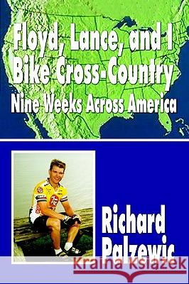 Floyd, Lance, and I Bike Cross-Country: Nine Weeks Across America Palzewic, Richard 9781403359216 Authorhouse