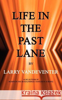 Life in the Past Lane Larry Vandeventer 9781403359278 Authorhouse