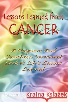 Lessons Learned from Cancer: A Poignant And Sometimes Irreverent Look at Life's Lessons Learned Schwartz, Marti Ann 9781403360519 Authorhouse