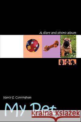 My Pet: A diary and photo album Cunningham, Nancy S. 9781403361875 Authorhouse