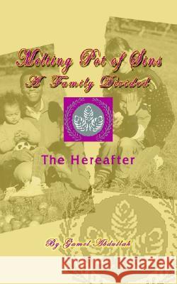 Melting Pot of Sins a Family Divided: The Hereafter Gamel Abdullah 9781403362285 AuthorHouse