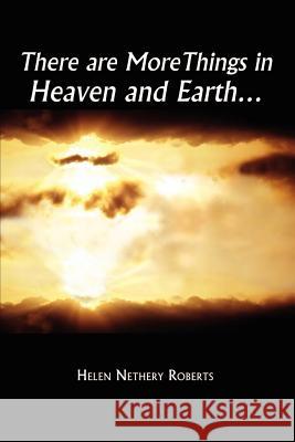 There are More Things in Heaven and Earth. Helen Nethery Roberts 9781403363862