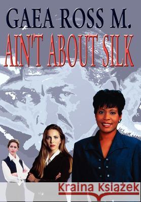 Ain't about Silk M, Gaea Ross 9781403364692 Authorhouse